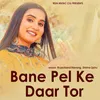 Bane Pel Ke Daar Tor